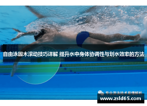 自由泳圆木滚动技巧详解 提升水中身体协调性与划水效率的方法